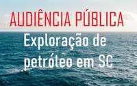  AUDIÊNCIA PÚBLICA DISCUTIRÁ A EXPLORAÇÃO DE PETRÓLEO EM SANTA CATARINA 